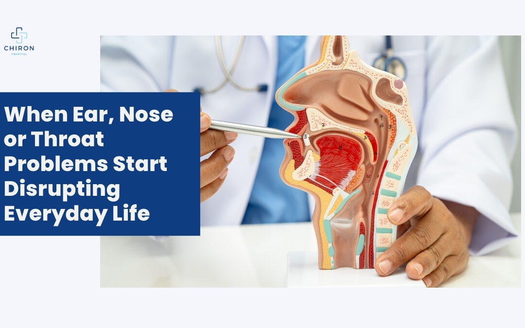 When Ear, Nose or Throat Problems Start Disrupting Everyday Life