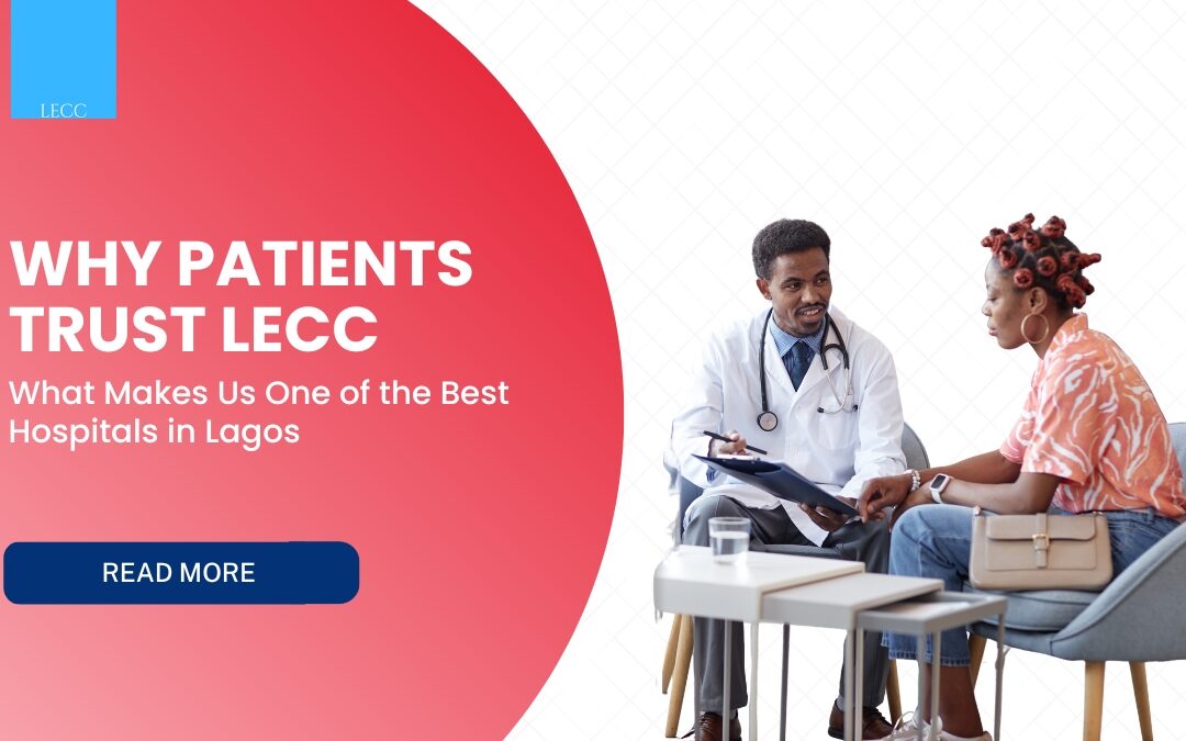 Why Patients Trust LECC: What Makes Us One of the Best Hospitals in Lagos